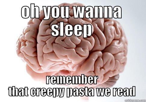 OH YOU WANNA SLEEP REMEMBER THAT CREEPY PASTA WE READ Scumbag Brain