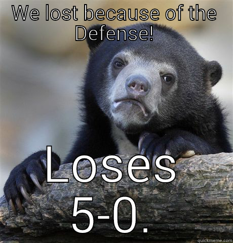 WE LOST BECAUSE OF THE DEFENSE! LOSES 5-0. Confession Bear