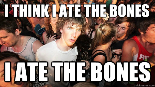 I THINK I ATE THE BONEs
 I ATE THE BONES  Sudden Clarity Clarence