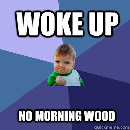 Woke up  No morning wood  Sucess Kid