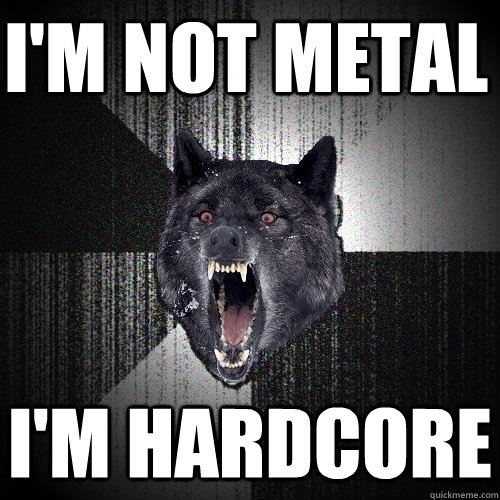 I'M NOT METAL I'M HARDCORE  Insanity Wolf