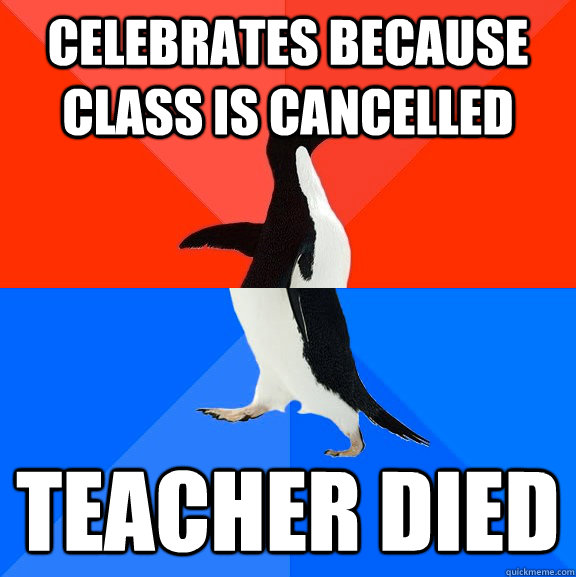 Celebrates because class is cancelled  Teacher died  socially awkward penguin socially awesome penguin