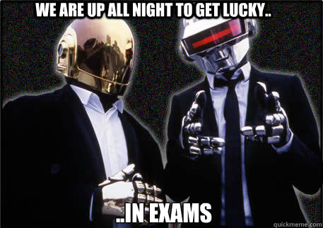 WE ARE UP ALL NIGHT TO GET LUCKY.. ..IN EXAMS - WE ARE UP ALL NIGHT TO GET LUCKY.. ..IN EXAMS  Daft Punk
