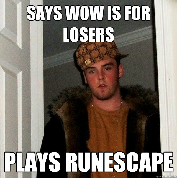 Says WoW is for losers Plays Runescape - Says WoW is for losers Plays Runescape  Scumbag Steve