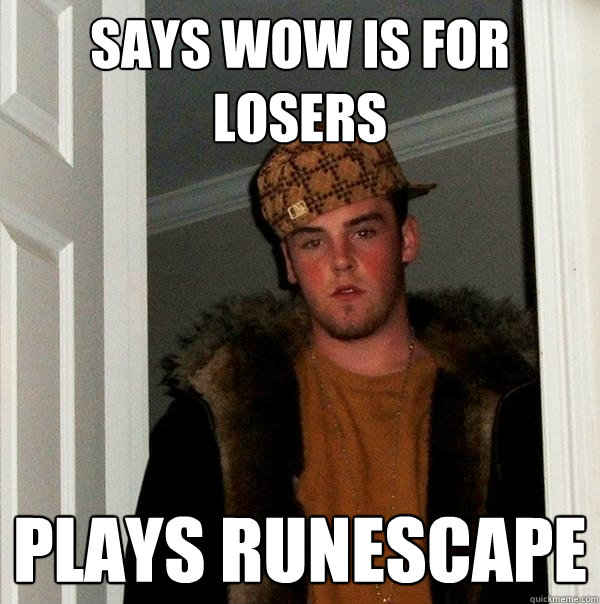 Says WoW is for losers Plays Runescape  Scumbag Steve