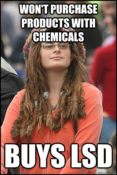 Won't purchase products with chemicals Buys LSD - Won't purchase products with chemicals Buys LSD  College Liberal