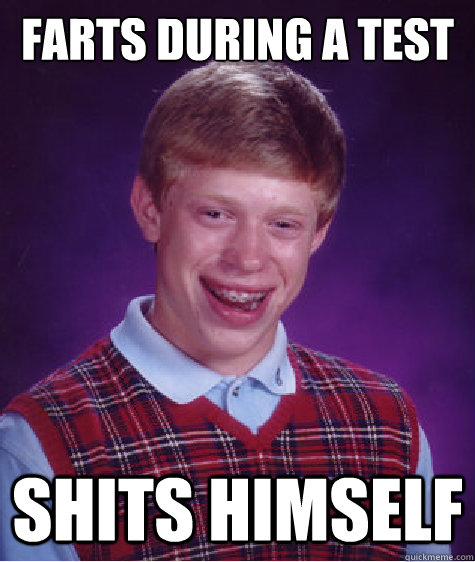 Farts during a test shits himself  Bad Luck Brian