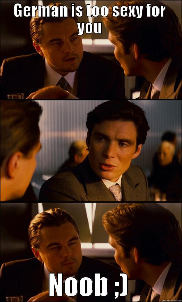 GERMAN IS TOO SEXY FOR YOU NOOB ;) Inception