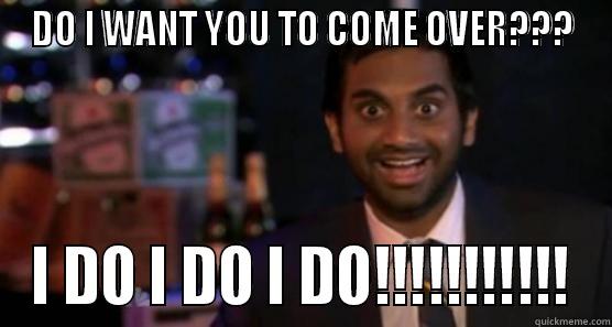 DO I WANT YOU TO COME OVER??? I DO I DO I DO!!!!!!!!!!! Misc