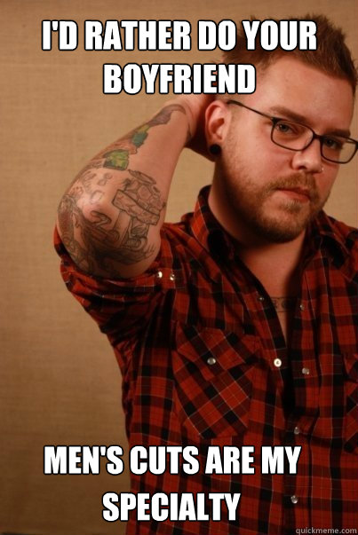 I'd rather do your boyfriend men's cuts are my 

 specialty  Straight male hairdresser