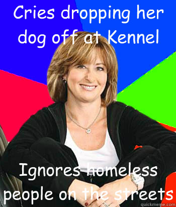 Cries dropping her dog off at Kennel Ignores homeless people on the streets  Sheltering Suburban Mom