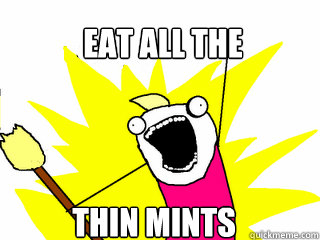Eat all the THIN MINTS  All The Things