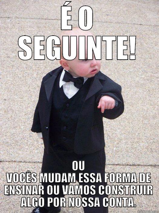 É O SEGUINTE! OU VOCÊS MUDAM ESSA FORMA DE ENSINAR OU VAMOS CONSTRUIR ALGO POR NOSSA CONTA. Baby Godfather