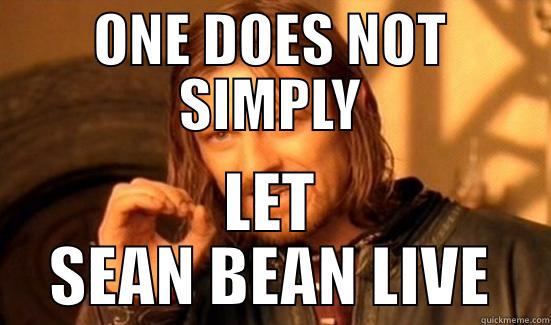ONE DOES NOT SIMPLY LET SEAN BEAN LIVE Boromir