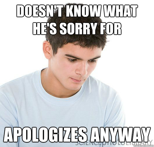 Doesn't know what he's sorry for Apologizes anyway - Doesn't know what he's sorry for Apologizes anyway  Apologetic Adam