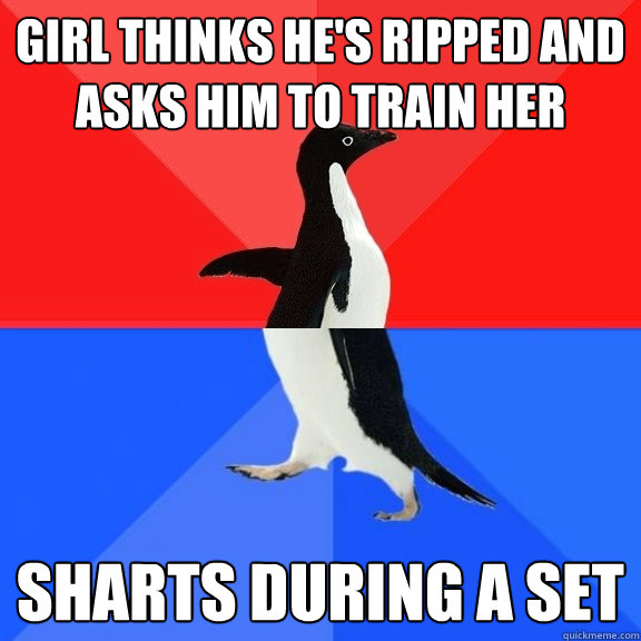 Girl thinks he's ripped and asks him to train her sharts during a set  Socially Awksome Penguin