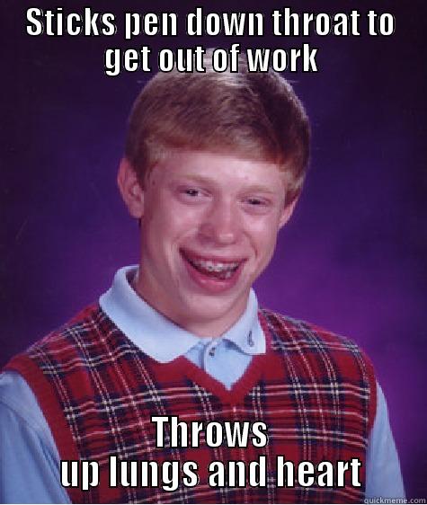 sticks pen down throat - STICKS PEN DOWN THROAT TO GET OUT OF WORK THROWS UP LUNGS AND HEART Bad Luck Brian