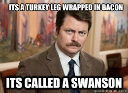 Its a turkey leg wrapped in bacon

 Its called a Swanson - Its a turkey leg wrapped in bacon

 Its called a Swanson  Ron Swanson