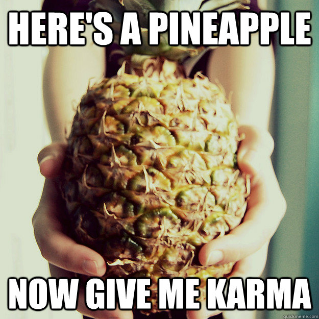 Here's a pineapple Now give me karma  Trees