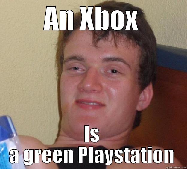 AN XBOX IS A GREEN PLAYSTATION 10 Guy