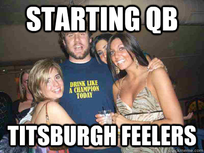 Starting QB Titsburgh Feelers  Ben Roethlisberger