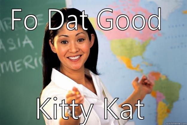 FO DAT GOOD  KITTY KAT Unhelpful High School Teacher