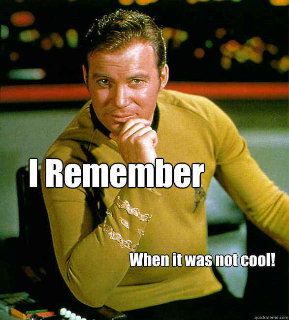 I Remember   When it was not cool!  HAPPY BIRTHDAY STAR TREK