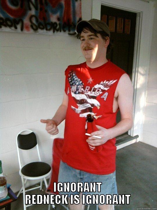  IGNORANT REDNECK IS IGNORANT Redneck Randal