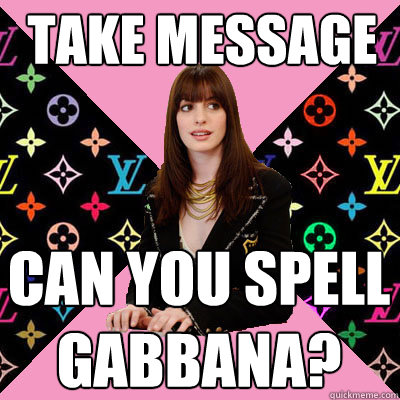 take message can you spell gabbana?  