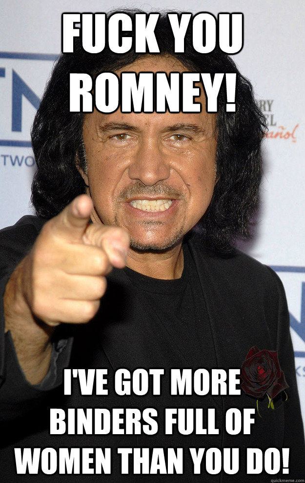 Fuck you romney! i've got more binders full of women than you do!  