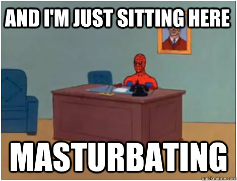 And i'm just sitting here masturbating  spiderman office