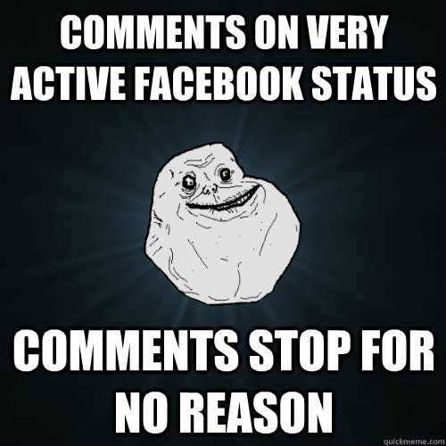 Comments on very active facebook status comments stop for no reason  Forever Alone