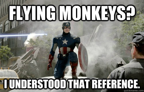 Flying monkeys? I understood that reference. - Flying monkeys? I understood that reference.  Reference Captain America