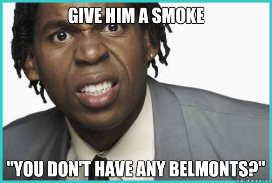 Give him a smoke 