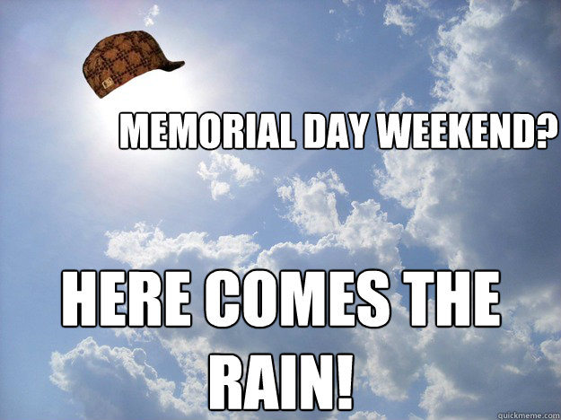 Memorial Day Weekend? HERE COMES THE RAIN!  Scumbag Weather