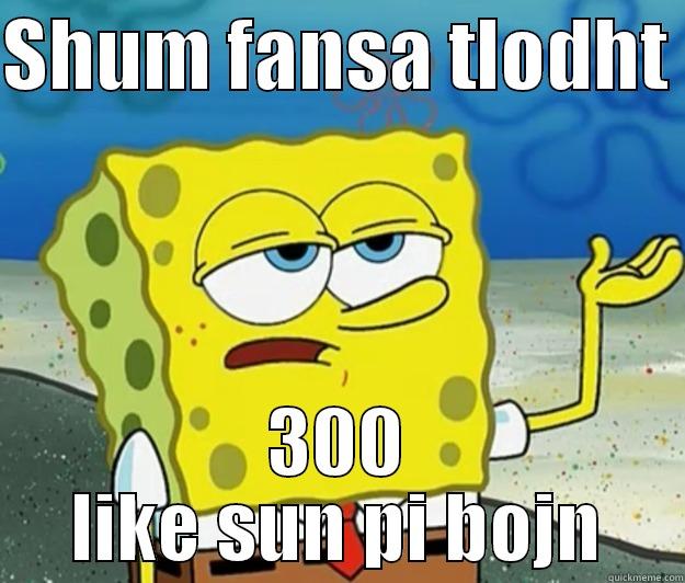SHUM FANSA TLODHT  300 LIKE SUN PI BOJN Tough Spongebob