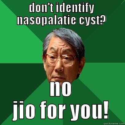 DON'T IDENTIFY NASOPALATIE CYST? NO JIO FOR YOU! High Expectations Asian Father