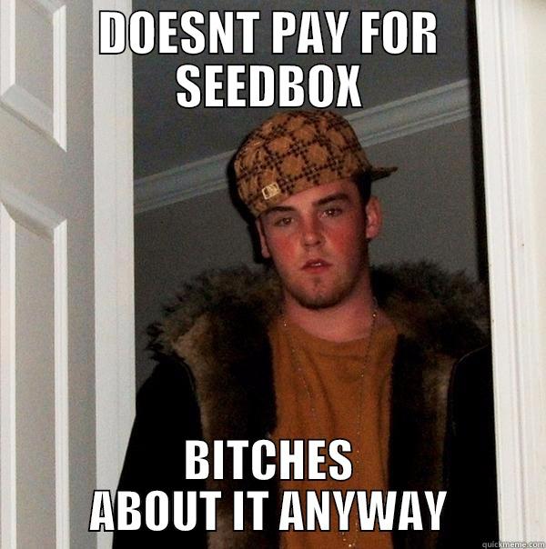 DOESNT PAY FOR SEEDBOX BITCHES ABOUT IT ANYWAY Scumbag Steve