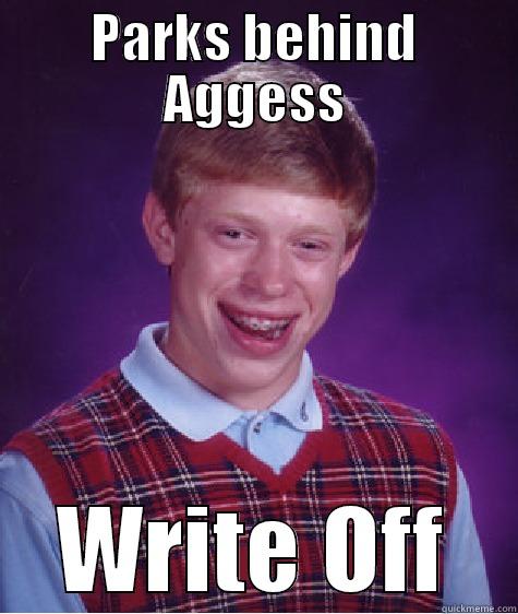 PARKS BEHIND AGGESS WRITE OFF Bad Luck Brian