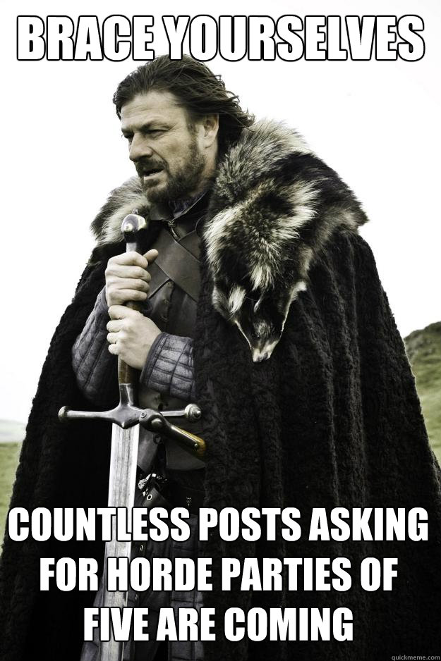 Brace Yourselves Countless posts asking for horde parties of five are coming  Winter is coming