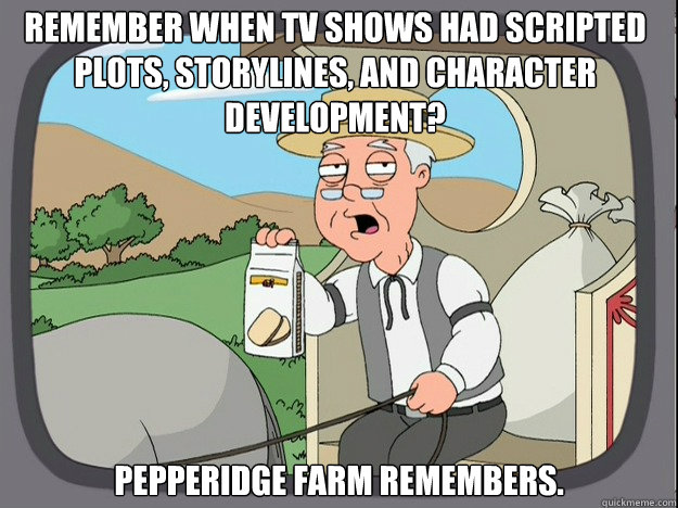 remember when TV shows had scripted plots, storylines, and character development?  pepperidge Farm remembers.  Pepridge Farm