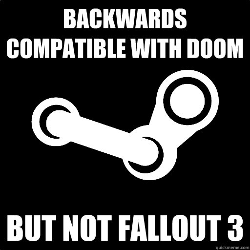 Backwards Compatible with DOOm But not fallout 3 - Backwards Compatible with DOOm But not fallout 3  Fottuto Steam