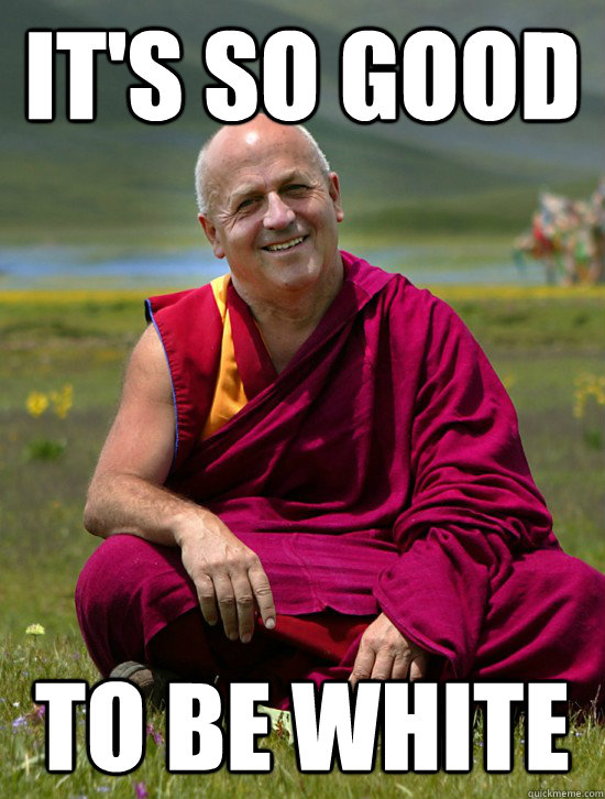 It's so good to be white - It's so good to be white  Happy Monk