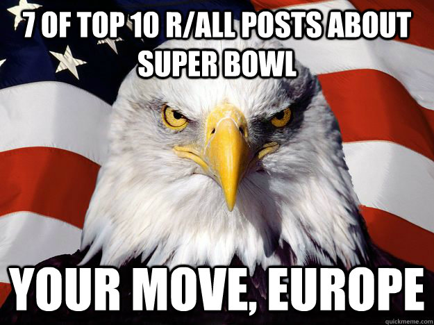 7 of top 10 r/all posts about Super Bowl Your move, Europe  One-up America