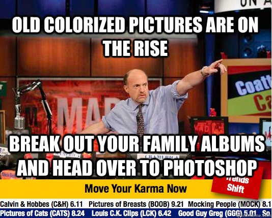 Old colorized pictures are on the rise  break out your family albums and head over to photoshop  Mad Karma with Jim Cramer