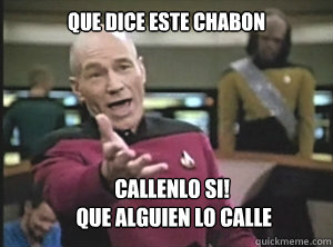 que dice este chabon callenlo si!
 que alguien lo calle  Annoyed Picard