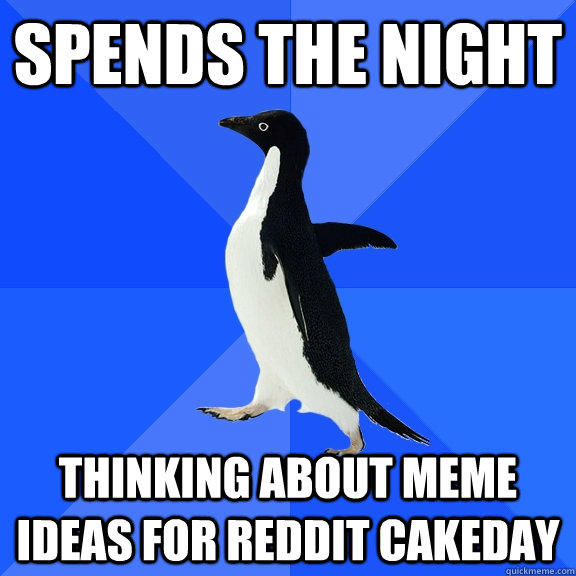 Spends the night thinking about meme ideas for Reddit cakeday  Socially Awkward Penguin