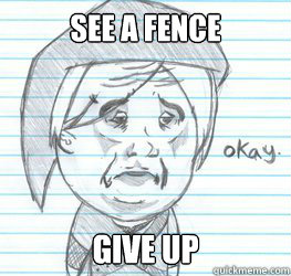 See a fence Give up  Okay Link