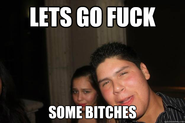 lets go fuck some bitches - lets go fuck some bitches  exotic edgar