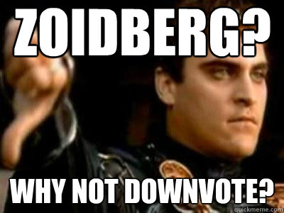 ZOIDBERG? WHY NOT DOWNVOTE?  Downvoting Roman